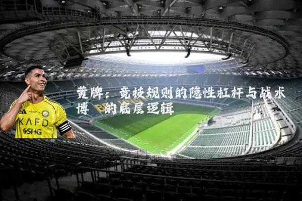 黄牌：竞技规则的隐性杠杆与战术博弈的底层逻辑