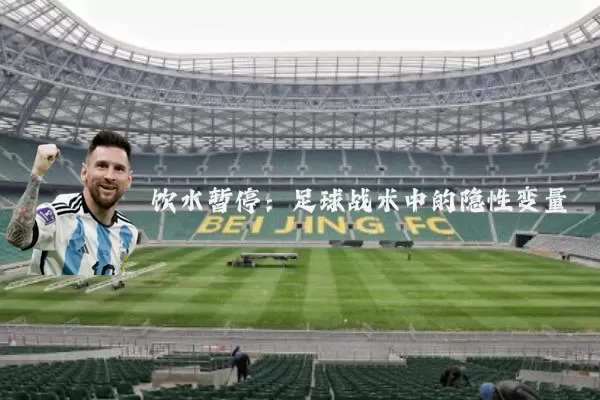 饮水暂停：足球战术中的隐性变量