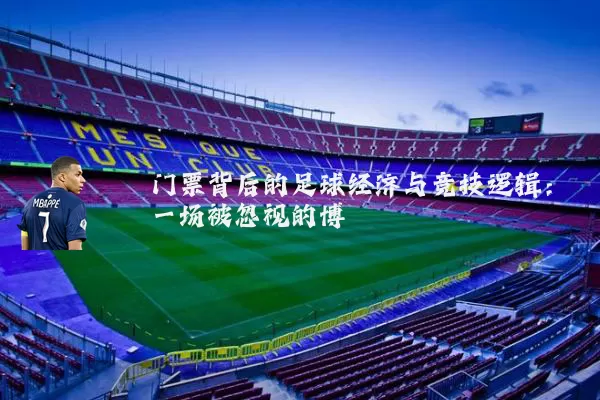 门票背后的足球经济与竞技逻辑：一场被忽视的博弈
