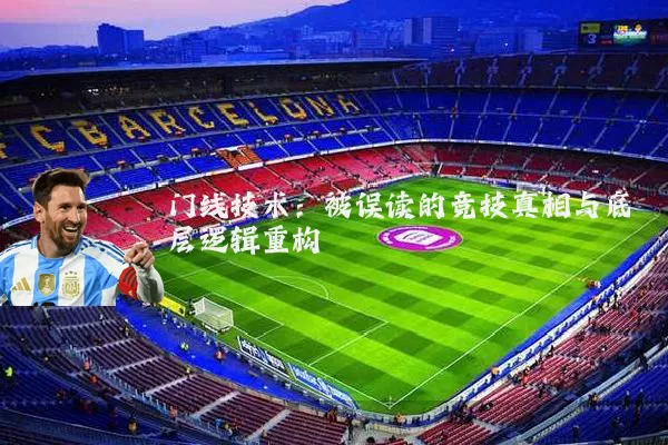 门线技术：被误读的竞技真相与底层逻辑重构