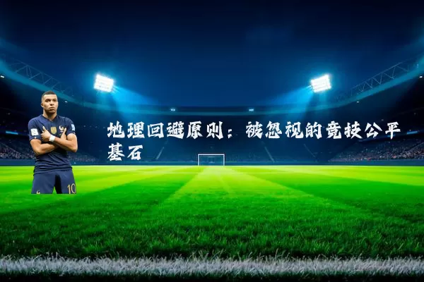 地理回避原则：被忽视的竞技公平基石