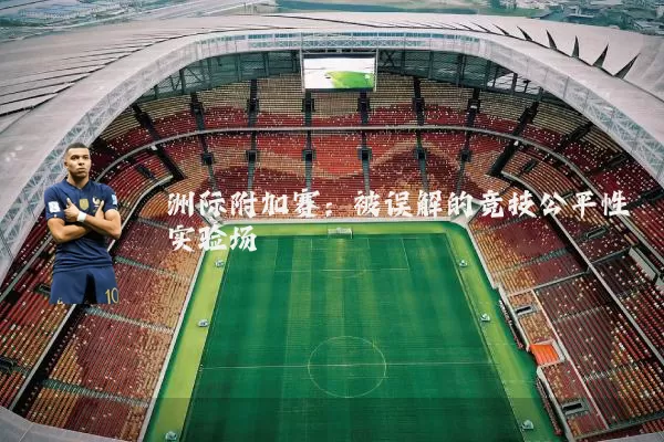 洲际附加赛：被误解的竞技公平性实验场