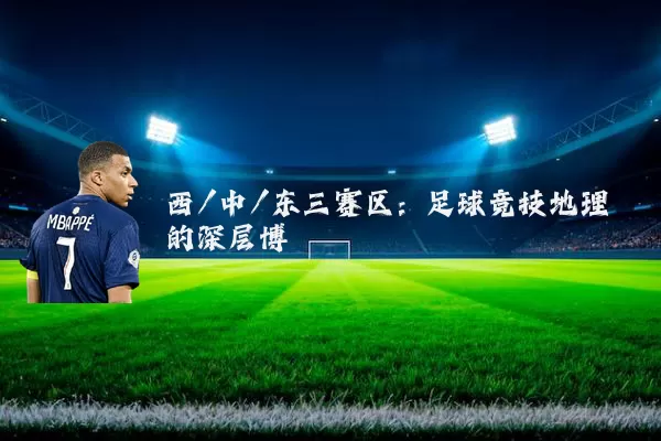 西/中/东三赛区:足球竞技地理的深层博弈