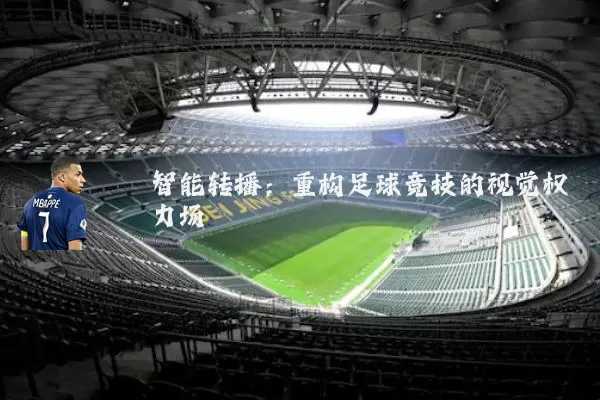 智能转播：重构足球竞技的视觉权力场