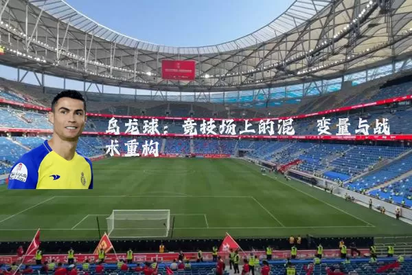乌龙球：竞技场上的混沌变量与战术重构