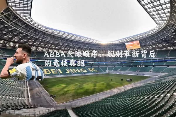 ABBA点球顺序:规则革新背后的竞技真相